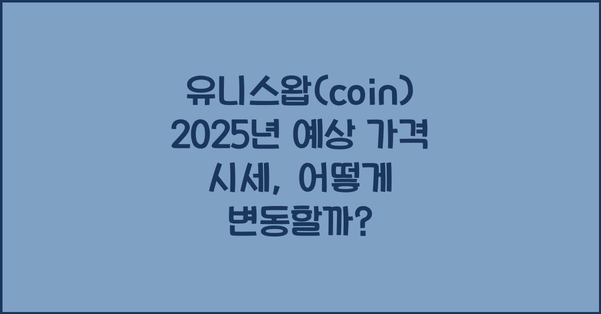 유니스왑(coin) 2025년 예상 가격 시세