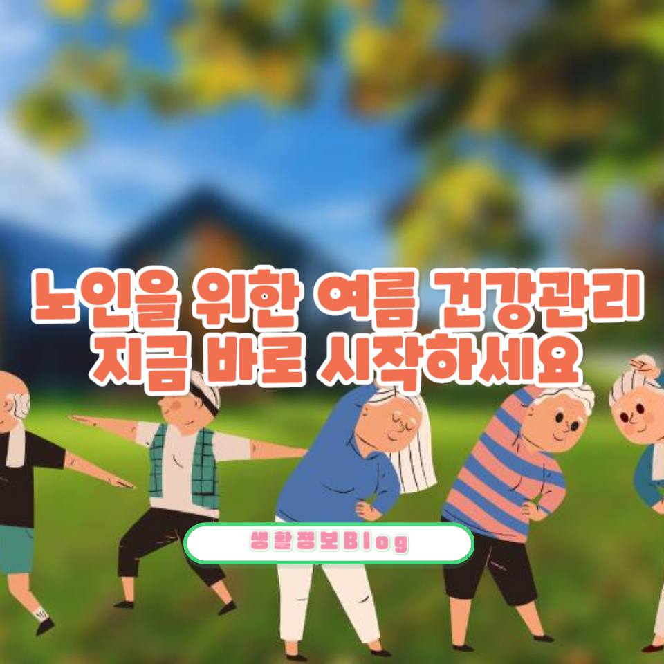 건강한 여름! 노인들을 위한 필수 생활 가이드