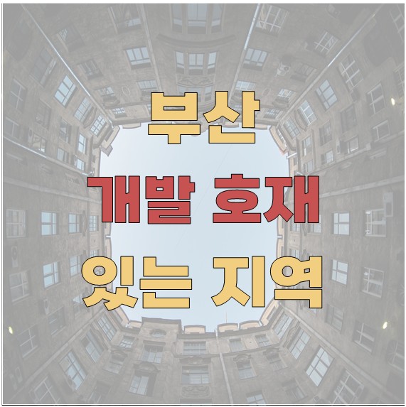 부산에서 개발 호재가 있는 지역 정리