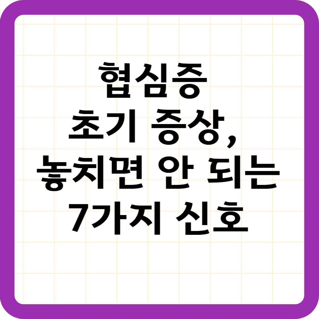 협심증 초기 증상, 놓치면 안 되는 7가지 신호