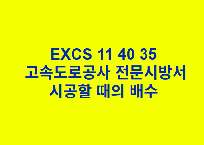 EXCS 11 40 35시공할 때의 배수 한국고속도로공사 전문 시방서