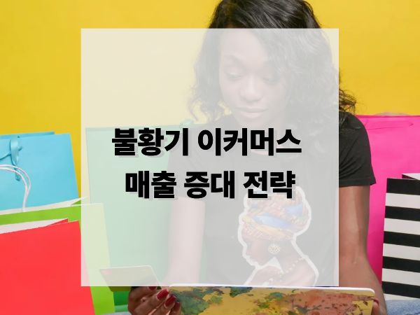 불황기 이커머스 매출 올리는 방법 위기 속 기회를 잡는 8가지 전략