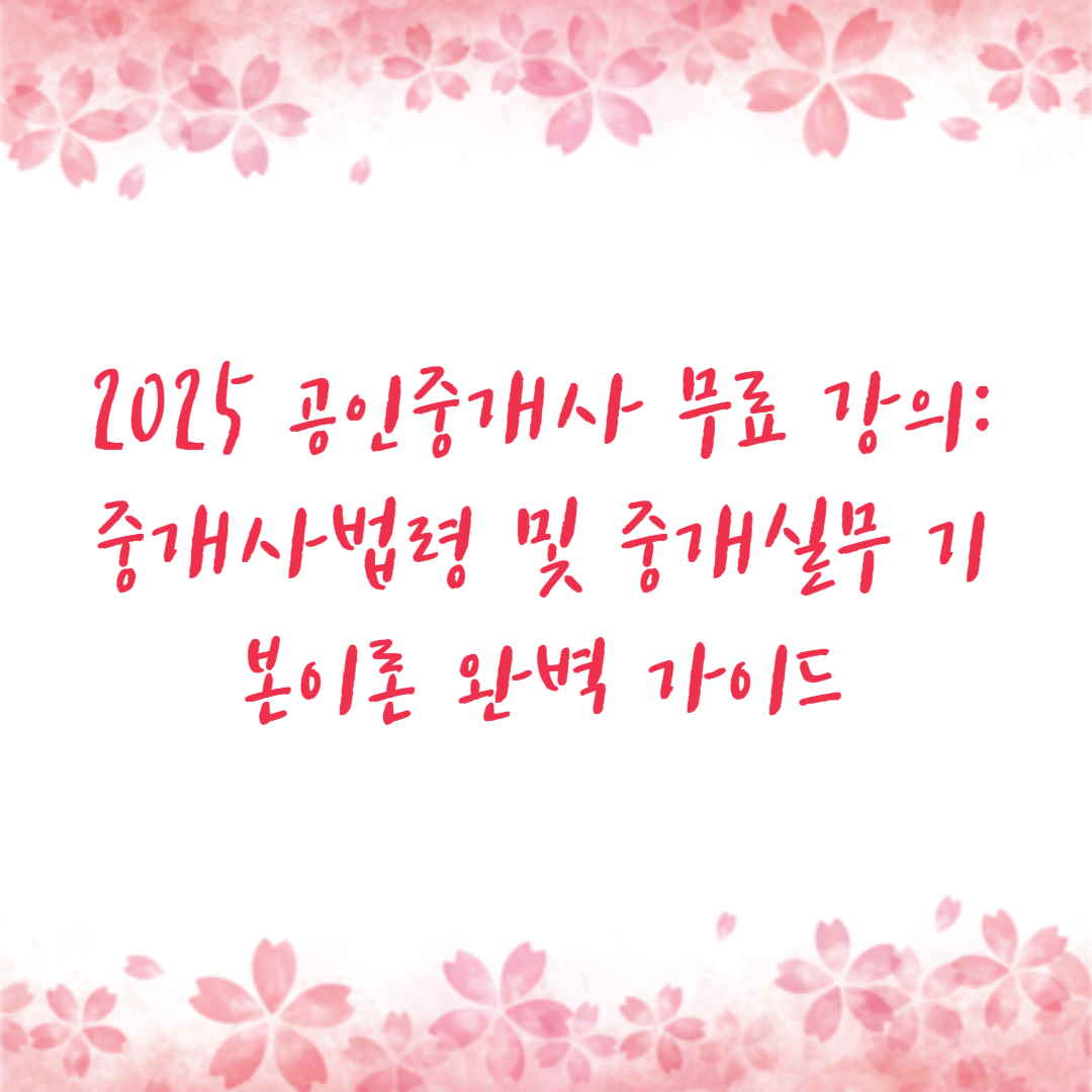 2025 공인중개사 무료 강의: 중개사법령 및 중개실무 기본이론 완벽 가이드