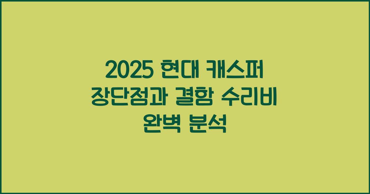 2025 현대 캐스퍼 장단점 결함 수리비