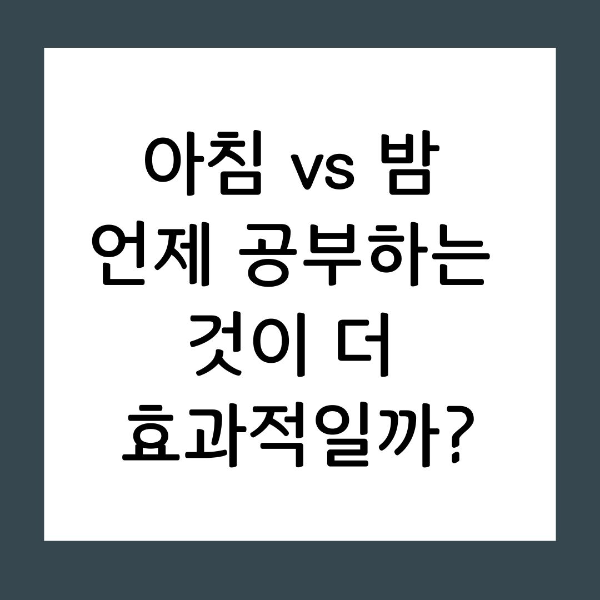 아침 vs 밤, 언제 공부하는 것이 더 효과적일까?