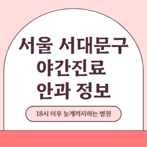 서울 서대문구 야간진료 안과 병원 (18시 이후 늦게까지하는 병원)