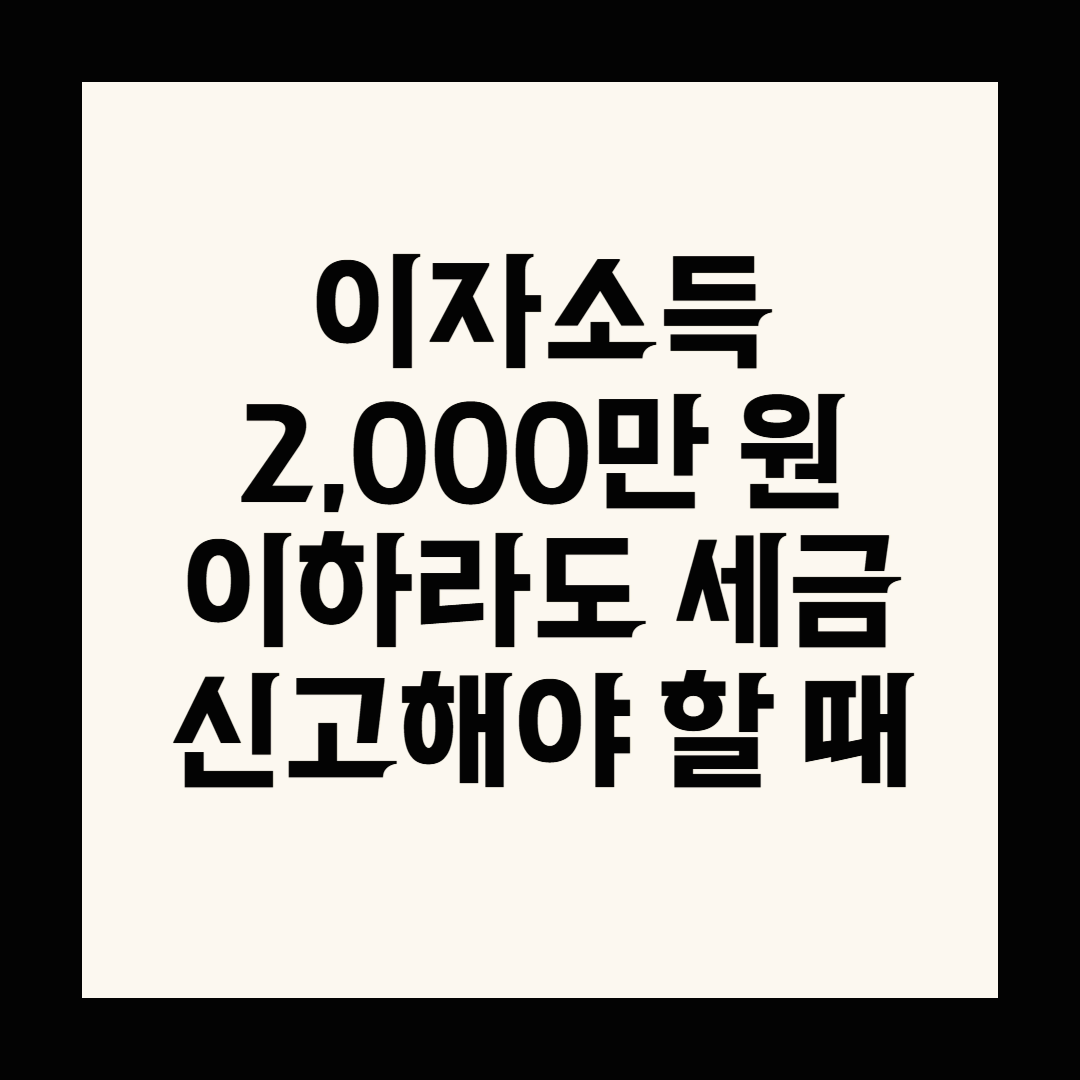 이자소득 2,000만 원 이하라도 세금 신고해야 할 때
