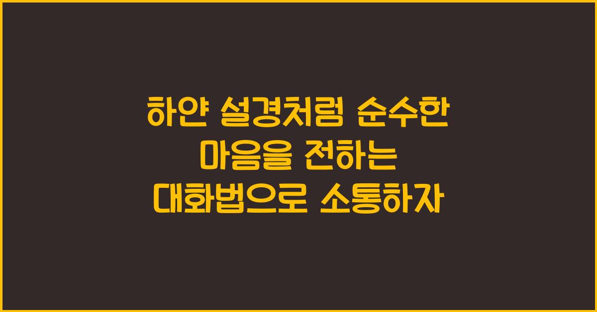 하얀 설경처럼 순수한 마음을 전하는 대화법