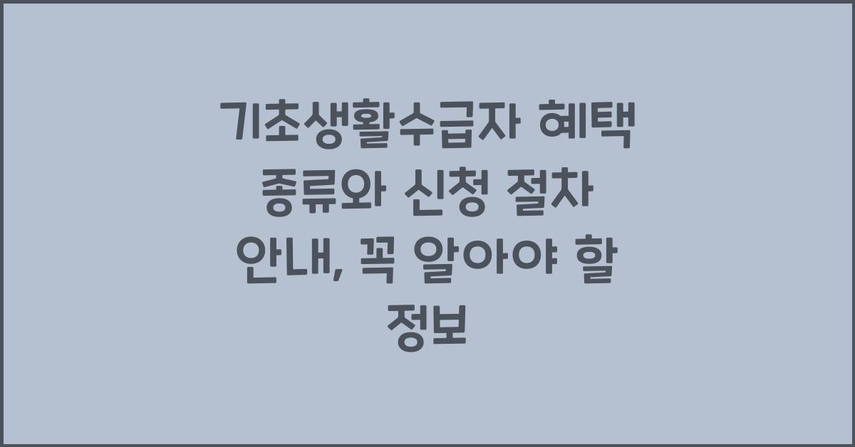 기초생활수급자 혜택 종류와 신청 절차 안내