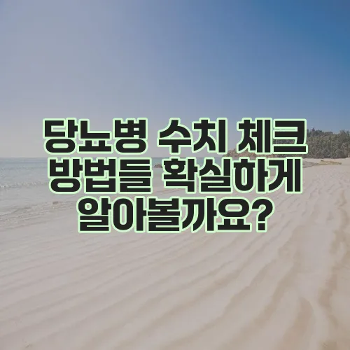 당뇨병 수치 체크 방법들 확실하게 알아볼까요?