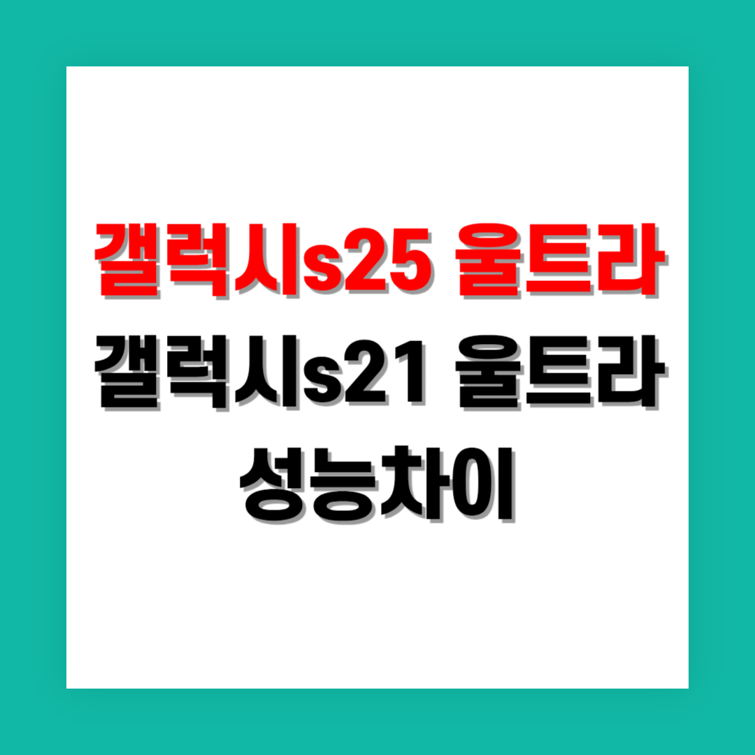 갤럭시 S25 울트라와 S21 울트라 성능 차이