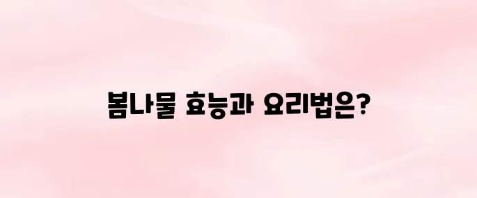 봄나물 종류와 효능, 먹는 방법까지 정리