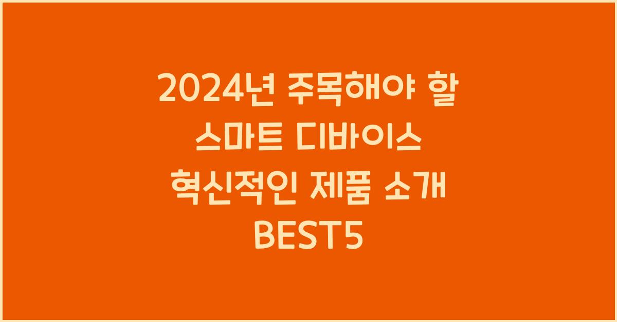 2024년 주목해야 할 스마트 디바이스 혁신적인 제품 소개