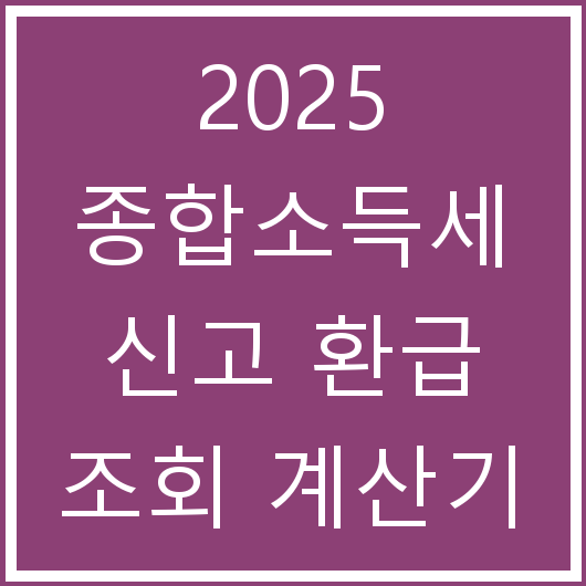 2025 종합소득세 신고 환급 조회 계산기