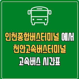 인천종합버스터미널에서 천안고속버스터미널 고속버스 시간표 요금 예매
