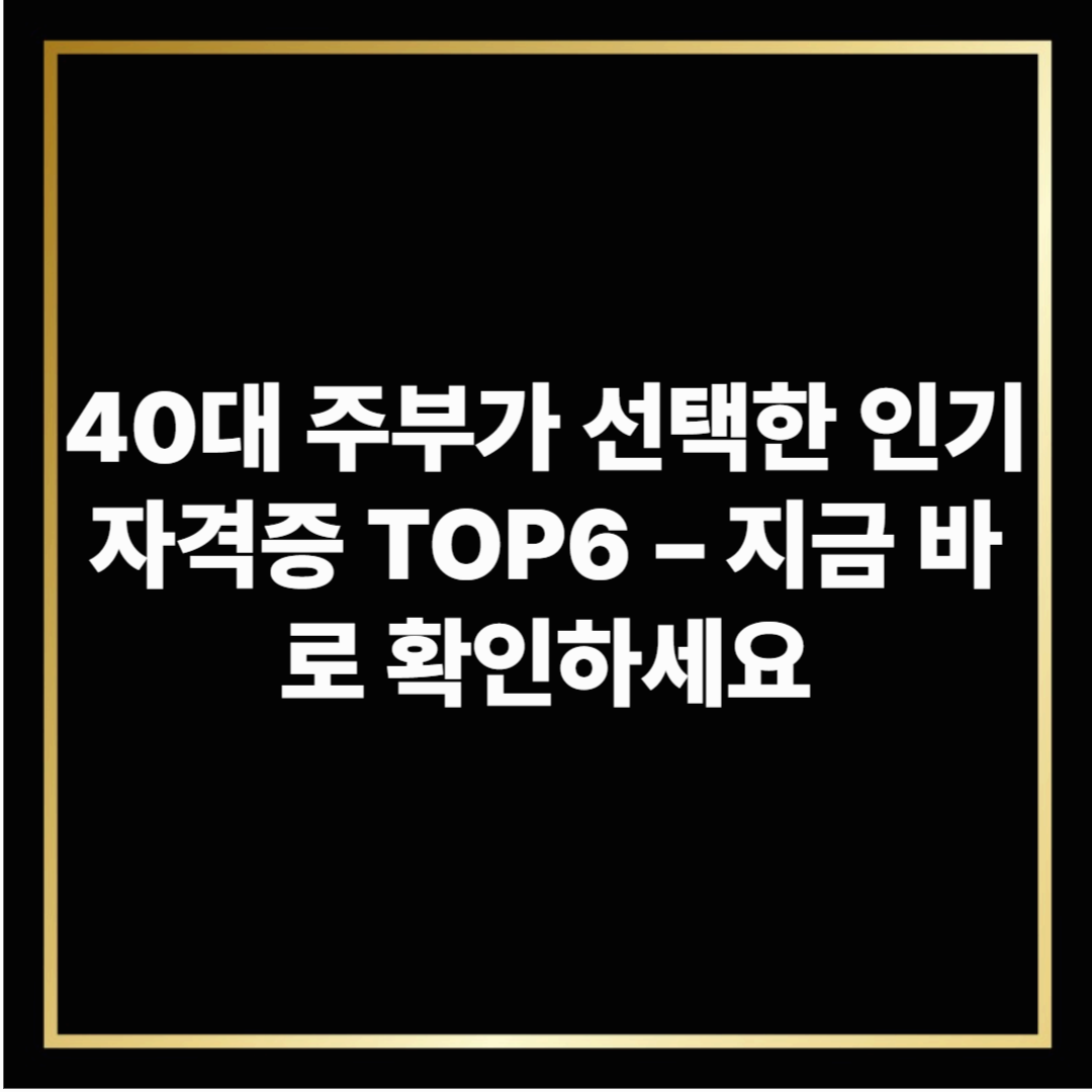 40대 주부가 선택한 인기 자격증 TOP6