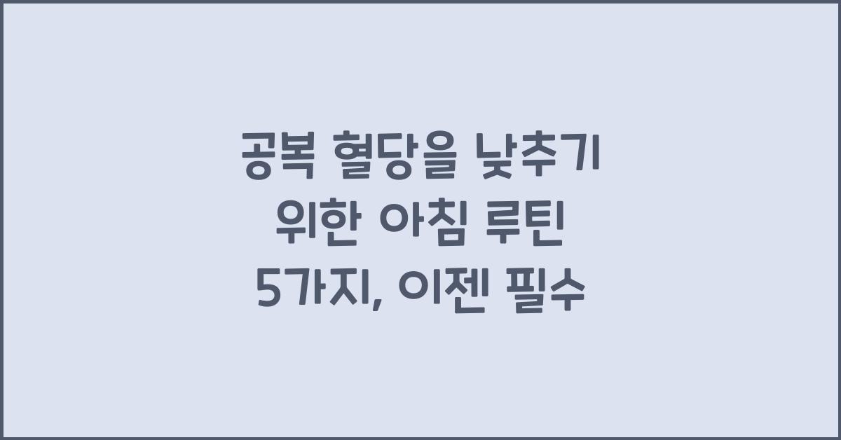 공복 혈당을 낮추기 위한 아침 루틴 5가지
