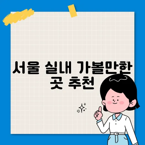 서울 실내 가볼만한 곳 추천