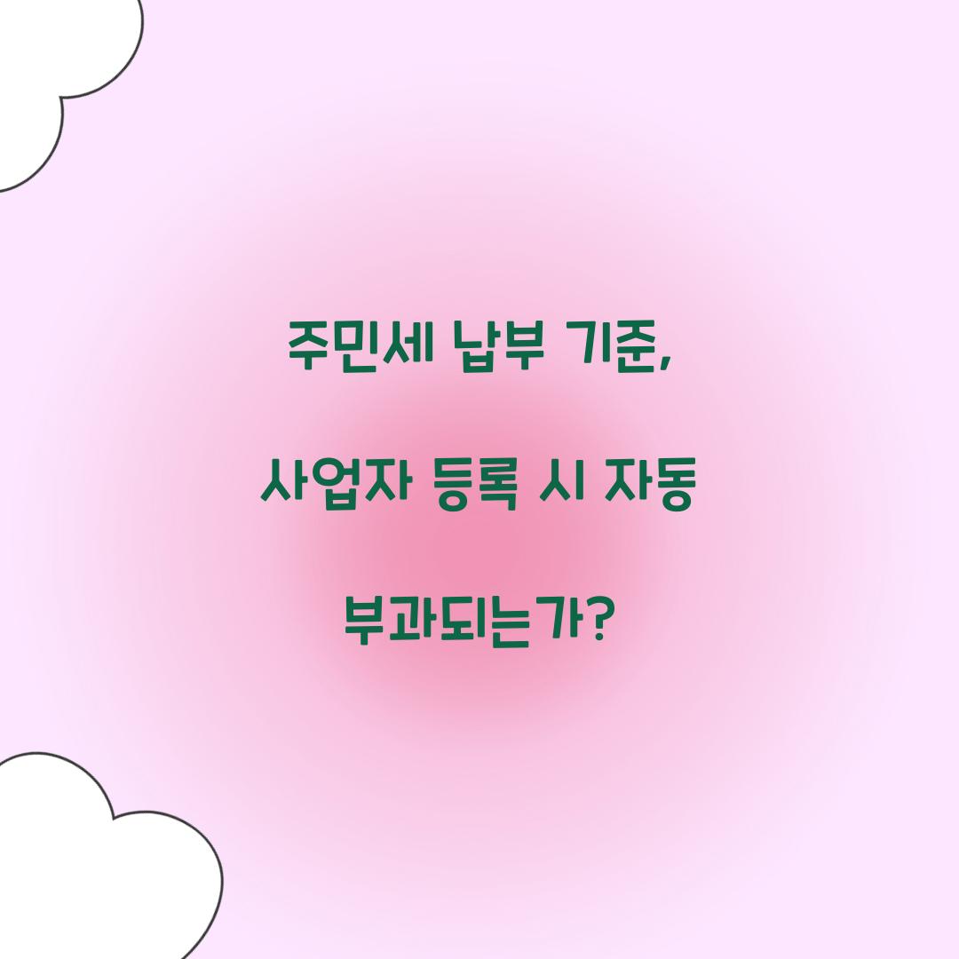주민세 납부 기준, 사업자 등록 시 자동 부과되는가?