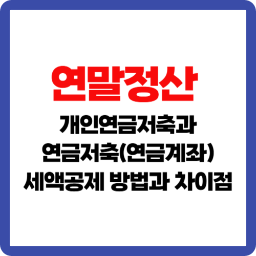 연말정산 개인연금저축과 연금저축(연금계좌) 세액공제 방법과 차이점