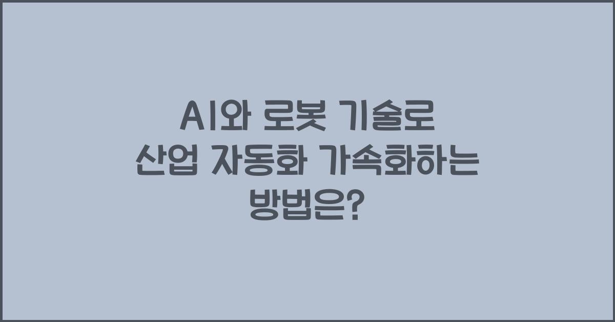AI와 로봇 기술을 통해 산업 자동화를 가속화하는 방법