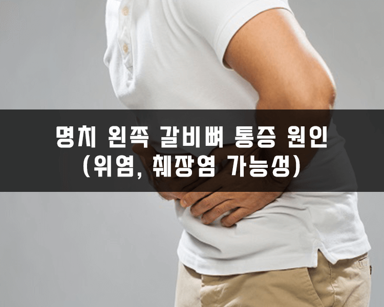 명치 왼쪽 갈비뼈 통증 원인 - 위염, 췌장염 가능성