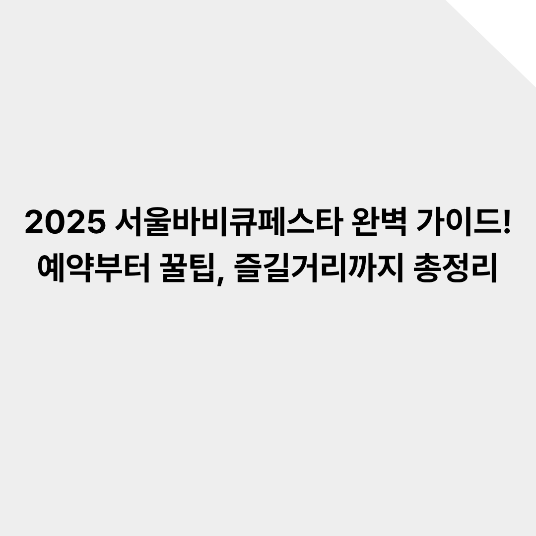 2025 서울바비큐페스타 완벽 가이드! 예약부터 꿀팁, 즐길거리까지 총정리