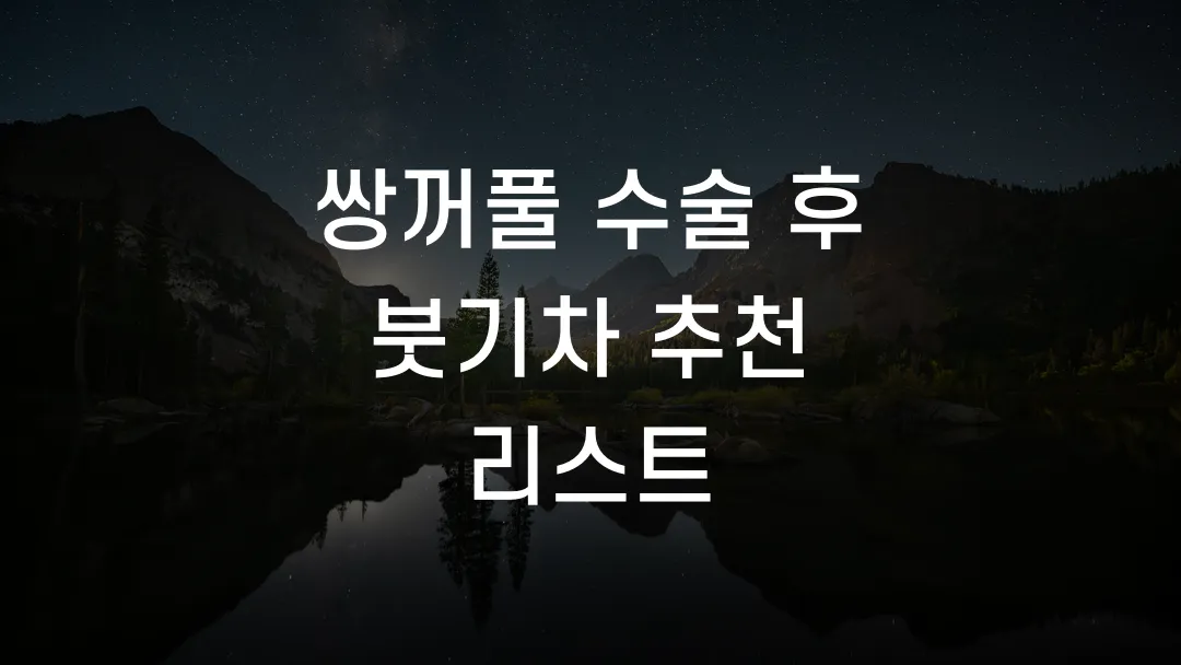 쌍꺼풀 수술 후 붓기차 추천 리스트