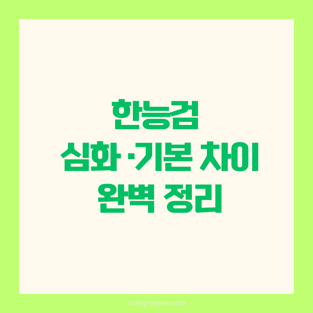 한능검 심화·기본 차이 완벽 정리 ✍️ 준비생이라면 꼭 알아야 해요!