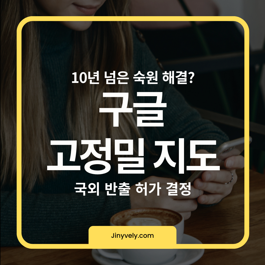 10년 넘은 숙원 해결? 구글 고정밀 지도 국외 반출 허가 결정을 알리는 블로그 썸네일