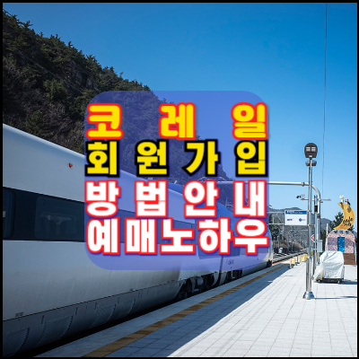 코레일-회원가입-코레일톡-방법안내-예매노하우.꿀팁안내-기차표-승차권-예매