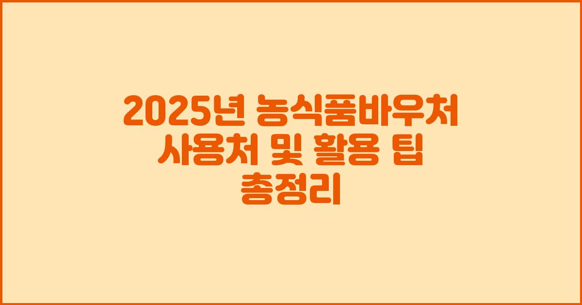 2025년 농식품바우처 사용처 및 활용 팁