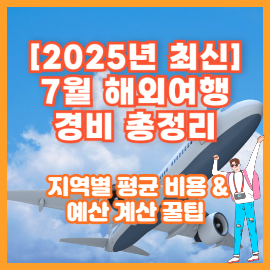 [2025년 최신] 7월 해외여행 경비 총정리 – 지역별 평균 비용 &amp; 예산 계산 꿀팁