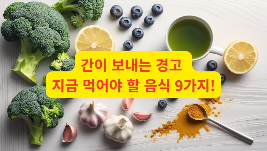 간이 보내는 경고, 지금 꼭 먹어야 할 음식 9가지