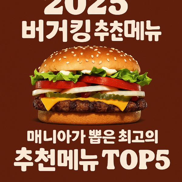 버거킹 매니아가 뽑은 2025 최고의 추천메뉴 TOP5
