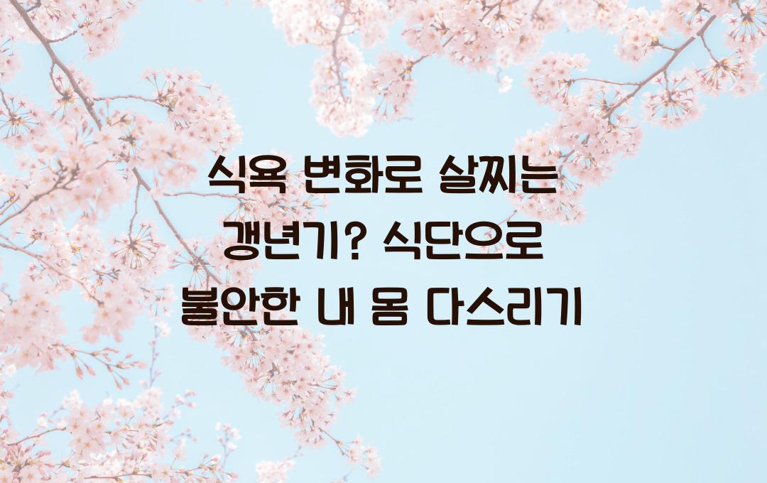 식욕 변화로 살찌는 갱년기? 식단이 해답!