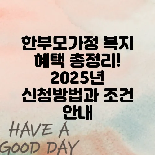 한부모가정 복지 혜택 총정리! 2025년 신청방법과 조건 안내