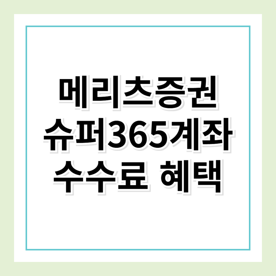 메리츠증권 슈퍼365 계좌 혜택 및 개설 방법 알아보기!