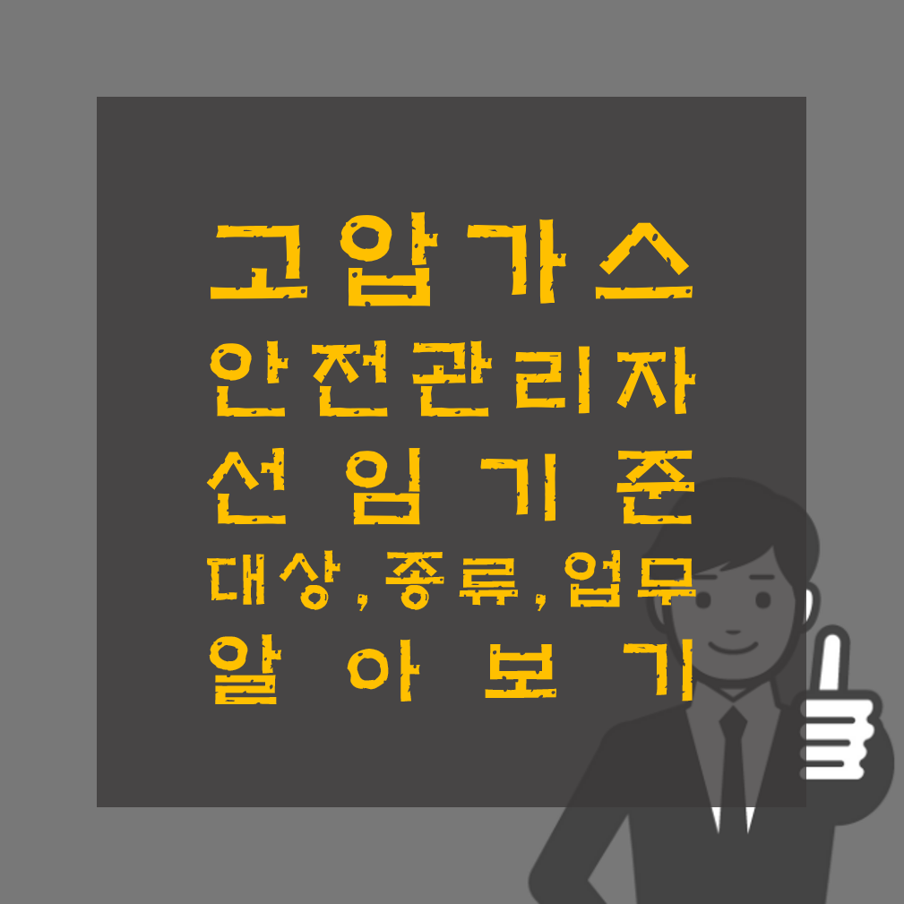 고압가스 안전관리자 선임기준, 대상, 종류, 업무