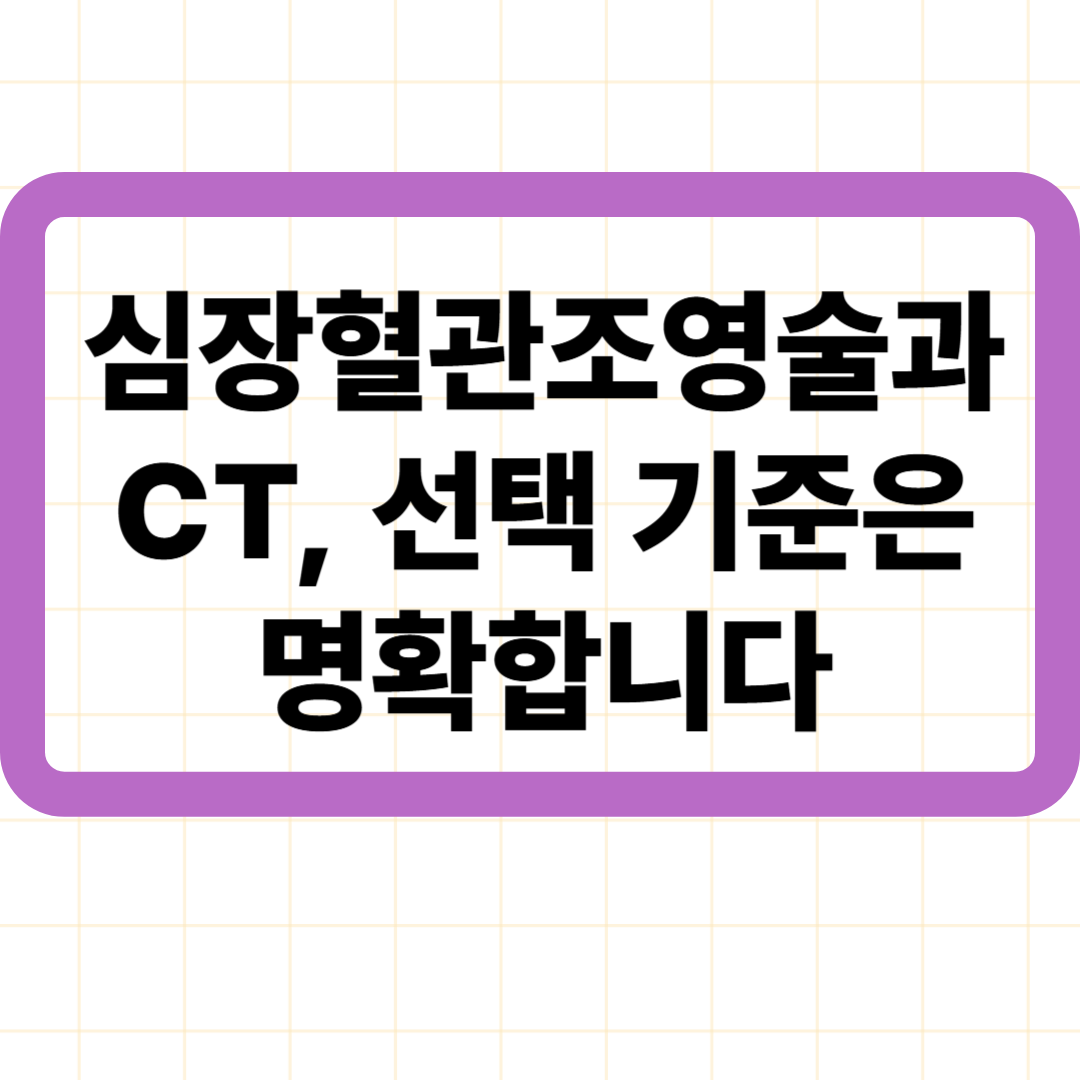 심장혈관조영술과 CT, 선택 기준은 명확합니다