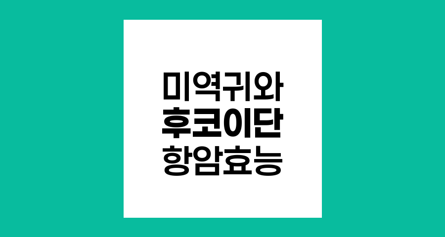 미역귀와 후코이단의 항암 효능