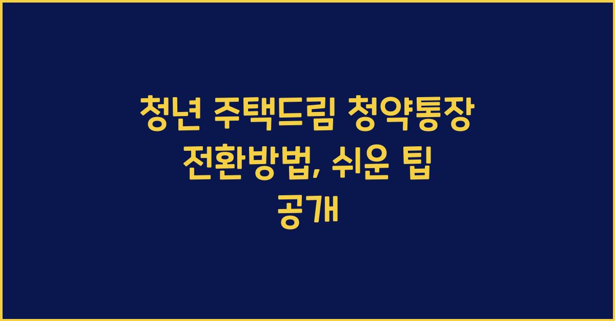 청년 주택드림 청약통장 전환방법