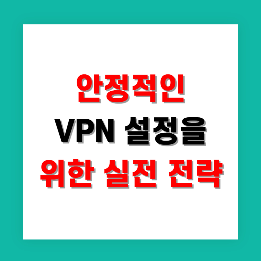 한국에서 안정적인 VPN 설정을 위한 실전 전략