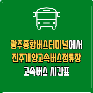 광주종합버스터미널에서 진주개양고속버스정류장 고속버스 시간표 요금 예매