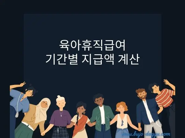육아휴직급여 기간별 지급액과 계산 방법 총정리