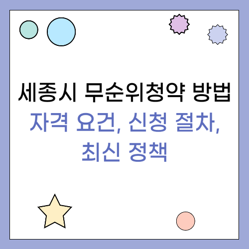 세종시 무순위청약 방법: 자격 요건, 신청 절차, 최신 정책