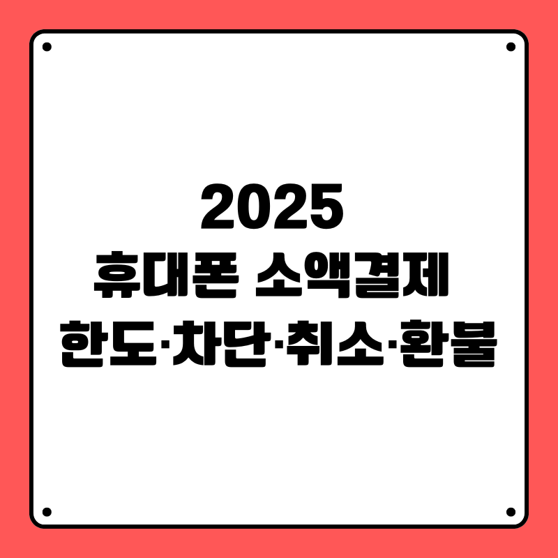 2025 휴대폰 소액결제 .한도·차단·취소·환불까지