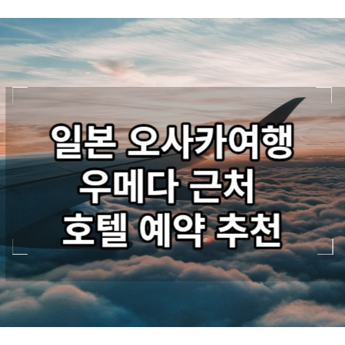 오사카 우메다 호텔 예약 추천 TOP3 추천 이유(이용후기)