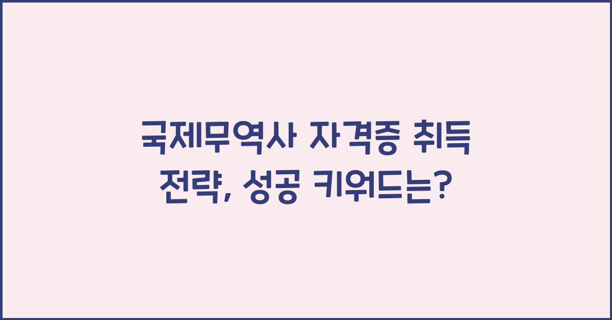 국제무역사 자격증 취득 전략
