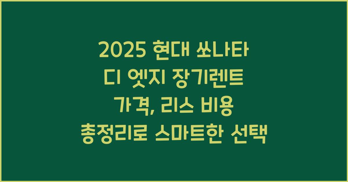 2025 현대 쏘나타 디 엣지 장기렌트 가격, 리스 비용 총정리